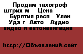 Продам тахогроф штрих м  › Цена ­ 15 000 - Бурятия респ., Улан-Удэ г. Авто » Аудио, видео и автонавигация   